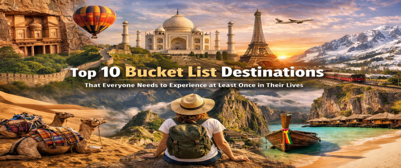 Top 10 Bucket List Destinations That Everyone Needs to Experience at Least Once in Their Lives